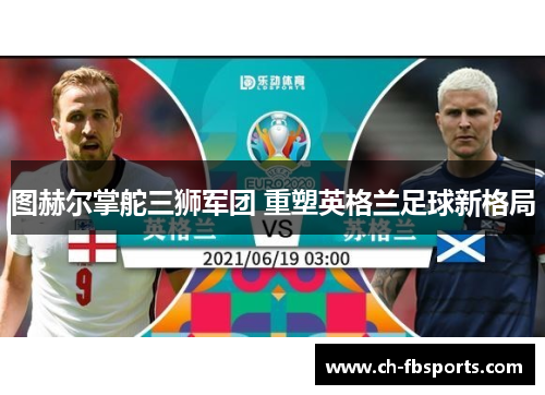 图赫尔掌舵三狮军团 重塑英格兰足球新格局