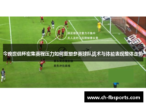 今晚世俱杯密集赛程压力如何重塑参赛球队战术与体能表现整体走势
