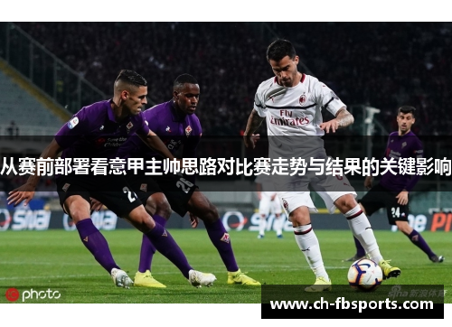 从赛前部署看意甲主帅思路对比赛走势与结果的关键影响
