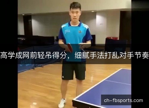高学成网前轻吊得分，细腻手法打乱对手节奏